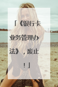 《银行卡业务管理办法》，废止！