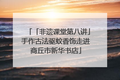 「非遗课堂第八讲」手作古法驱蚊香饰走进商丘市新华书店