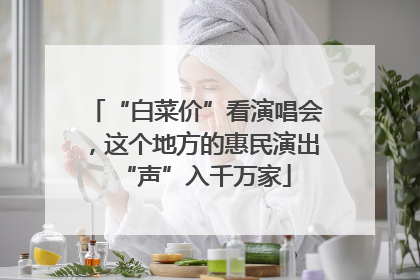 “白菜价”看演唱会，这个地方的惠民演出“声”入千万家