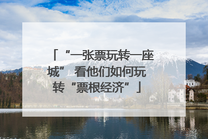 “一张票玩转一座城” 看他们如何玩转“票根经济”