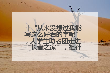 “从来没想过我能写这么好看的字呢”，大学生助老团走进“长者之家”，祖孙氛围感拉满