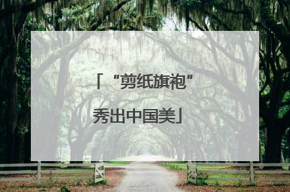 “剪纸旗袍” 秀出中国美