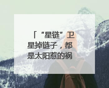 “星链”卫星掉链子，都是太阳惹的祸｜知识窗