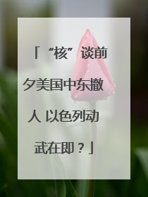 “核”谈前夕美国中东撤人 以色列动武在即？