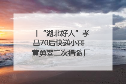 “湖北好人”孝昌70后快递小哥黄勇攀二次捐髓