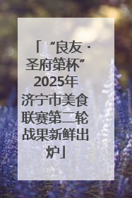 “良友・圣府第杯”2025年济宁市美食联赛第二轮战果新鲜出炉