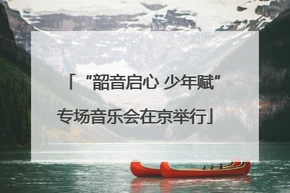 “韶音启心 少年赋”专场音乐会在京举行