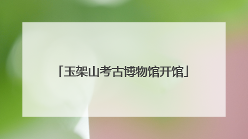 玉架山考古博物馆开馆