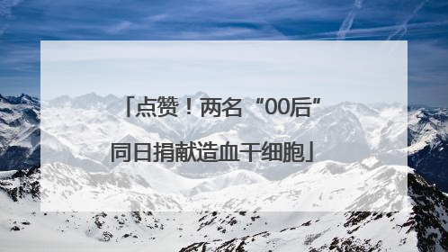 点赞！两名“00后”同日捐献造血干细胞