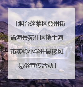 烟台蓬莱区登州街道海景苑社区携手海市实验小学开展移风易俗宣传活动