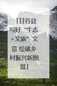 甘谷县 写好“生态+文旅”文章 绘就乡村振兴新图景