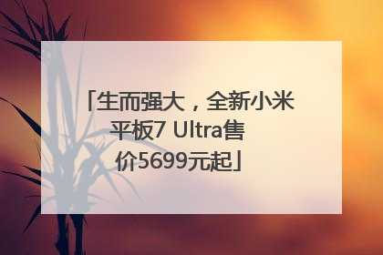 生而强大，全新小米平板7 Ultra售价5699元起