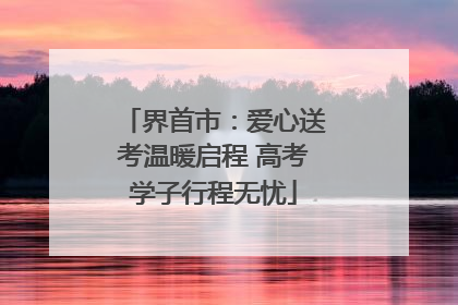 界首市：爱心送考温暖启程 高考学子行程无忧