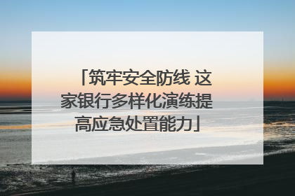 筑牢安全防线 这家银行多样化演练提高应急处置能力