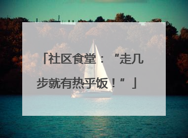 社区食堂：“走几步就有热乎饭！”