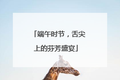 端午时节，舌尖上的芬芳盛宴