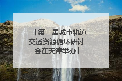 第一届城市轨道交通资源循环研讨会在天津举办