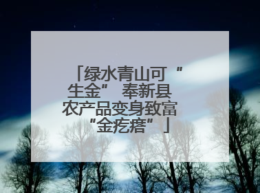 绿水青山可“生金” 奉新县农产品变身致富“金疙瘩”