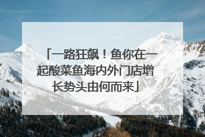 一路狂飙！鱼你在一起酸菜鱼海内外门店增长势头由何而来