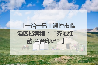 一馆一品丨淄博市临淄区档案馆：“齐地红韵·兰台印记”