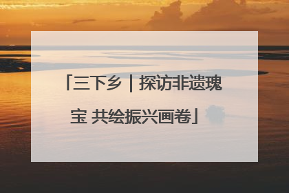 三下乡｜探访非遗瑰宝 共绘振兴画卷