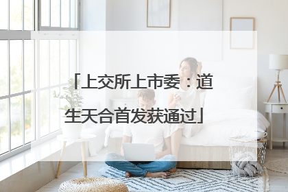 上交所上市委:道生天合首发获通过