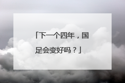 下一个四年，国足会变好吗？