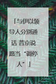 与伊以领导人分别通话 普京说愿当“调停人”