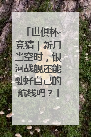 世俱杯·竞猜｜新月当空时，银河战舰还能驶好自己的航线吗？