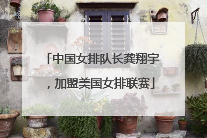中国女排队长龚翔宇，加盟美国女排联赛