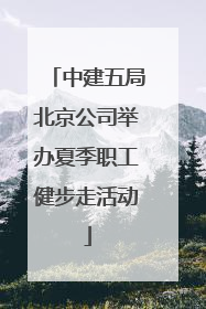 中建五局北京公司举办夏季职工健步走活动