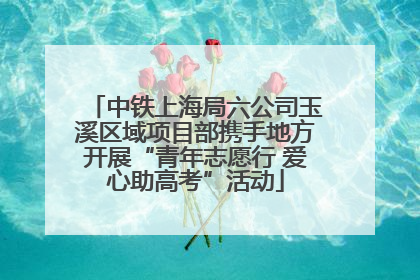 中铁上海局六公司玉溪区域项目部携手地方开展“青年志愿行 爱心助高考”活动