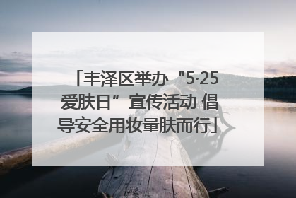 丰泽区举办“5·25 爱肤日”宣传活动 倡导安全用妆量肤而行