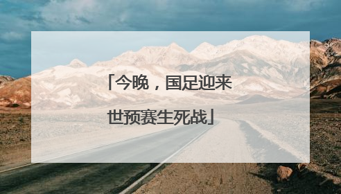 今晚，国足迎来世预赛生死战