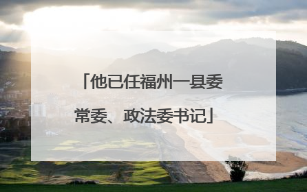他已任福州一县委常委、政法委书记