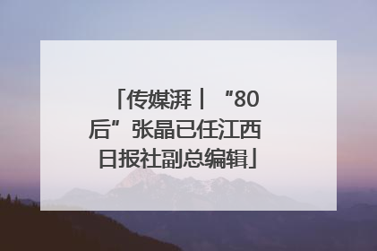 传媒湃︱“80后”张晶已任江西日报社副总编辑