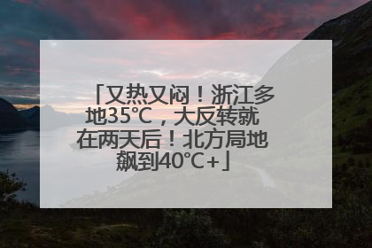 又热又闷！浙江多地35℃，大反转就在两天后！北方局地飙到40℃+