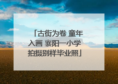 古街为卷 童年入画 襄阳一小学拍摄别样毕业照