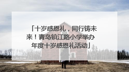 十岁感恩礼，同行铸未来！青岛镇江路小学举办年度十岁感恩礼活动