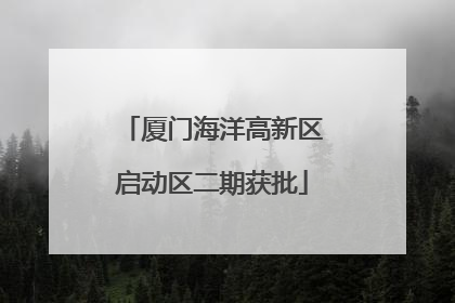 厦门海洋高新区启动区二期获批