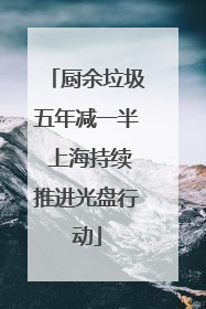 厨余垃圾五年减一半 上海持续推进光盘行动