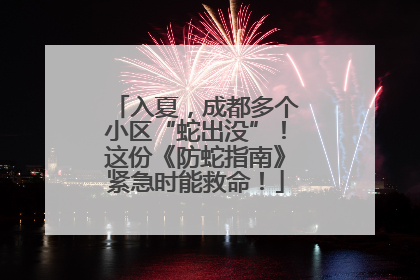 入夏，成都多个小区“蛇出没”！这份《防蛇指南》紧急时能救命！
