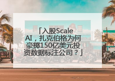 入股Scale AI，扎克伯格为何豪掷150亿美元投资数据标注公司？