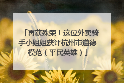 再获殊荣！这位外卖骑手小姐姐获评杭州市道德模范（平民英雄）