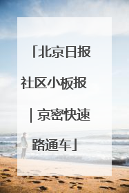 北京日报社区小板报｜京密快速路通车