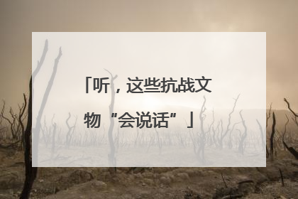 听，这些抗战文物“会说话”