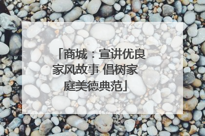商城：宣讲优良家风故事 倡树家庭美德典范