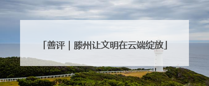 善评｜滕州让文明在云端绽放