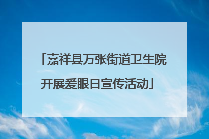 嘉祥县万张街道卫生院开展爱眼日宣传活动
