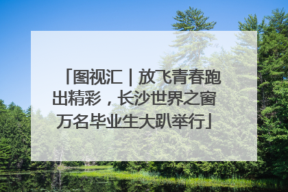 图视汇｜放飞青春跑出精彩，长沙世界之窗万名毕业生大趴举行